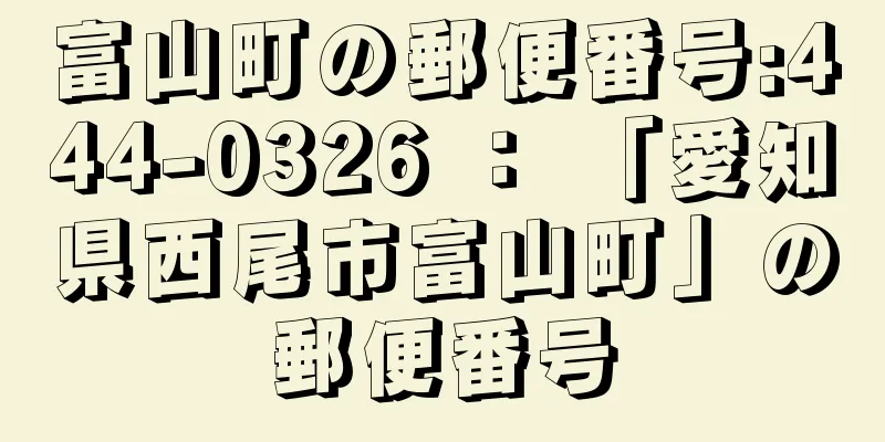 富山町の郵便番号:444-0326 ： 「愛知県西尾市富山町」の郵便番号