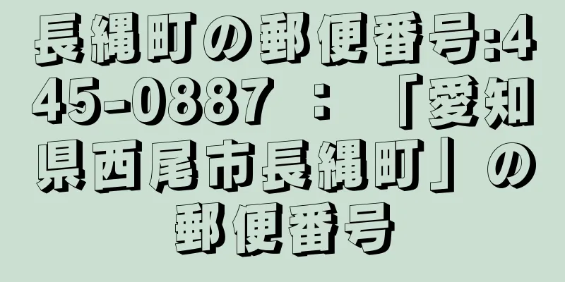 長縄町の郵便番号:445-0887 ： 「愛知県西尾市長縄町」の郵便番号