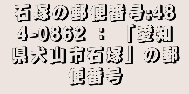 石塚の郵便番号:484-0862 ： 「愛知県犬山市石塚」の郵便番号