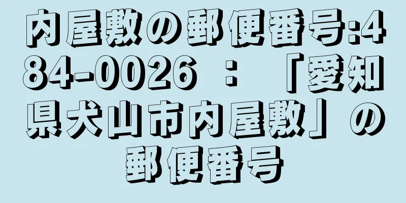 内屋敷の郵便番号:484-0026 ： 「愛知県犬山市内屋敷」の郵便番号