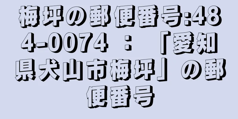 梅坪の郵便番号:484-0074 ： 「愛知県犬山市梅坪」の郵便番号