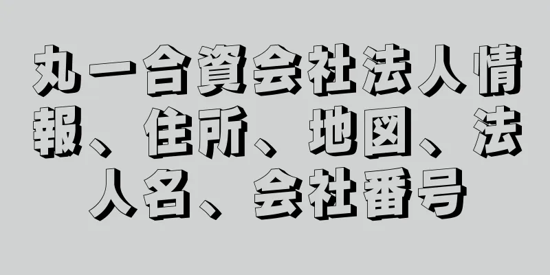 丸一合資会社法人情報、住所、地図、法人名、会社番号