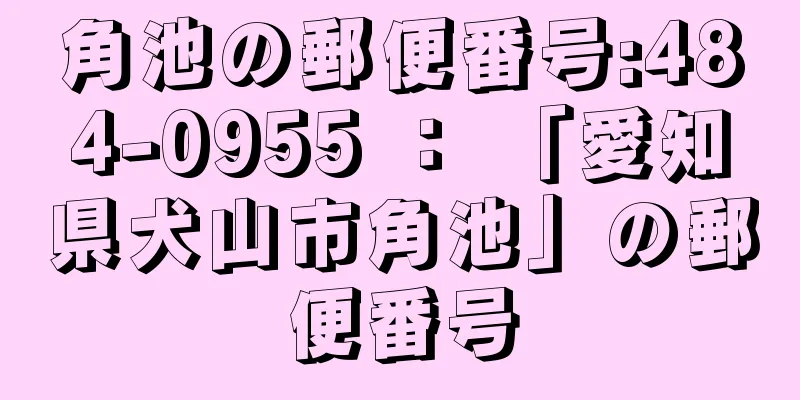 角池の郵便番号:484-0955 ： 「愛知県犬山市角池」の郵便番号