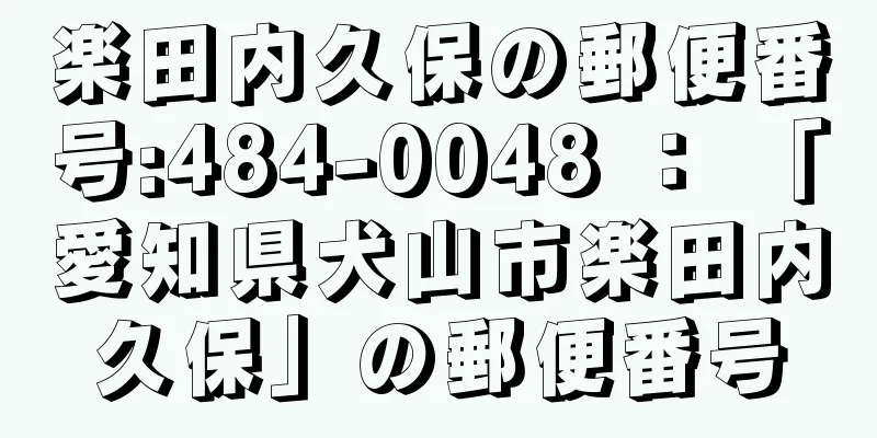 楽田内久保の郵便番号:484-0048 ： 「愛知県犬山市楽田内久保」の郵便番号