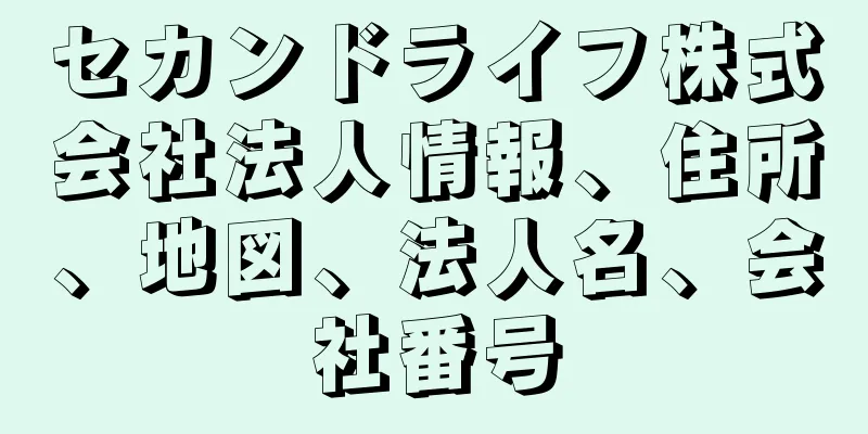 セカンドライフ株式会社法人情報、住所、地図、法人名、会社番号