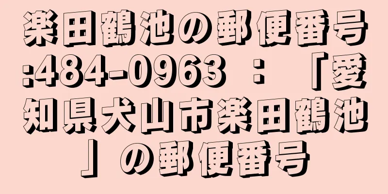 楽田鶴池の郵便番号:484-0963 ： 「愛知県犬山市楽田鶴池」の郵便番号