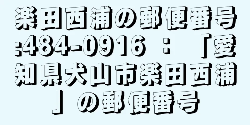 楽田西浦の郵便番号:484-0916 ： 「愛知県犬山市楽田西浦」の郵便番号