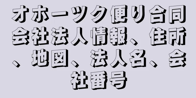 オホーツク便り合同会社法人情報、住所、地図、法人名、会社番号