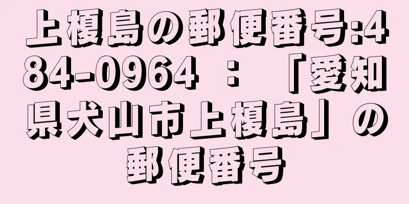 上榎島の郵便番号:484-0964 ： 「愛知県犬山市上榎島」の郵便番号