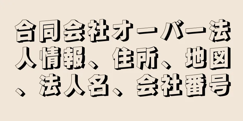 合同会社オーバー法人情報、住所、地図、法人名、会社番号