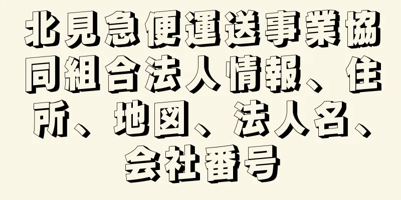 北見急便運送事業協同組合法人情報、住所、地図、法人名、会社番号