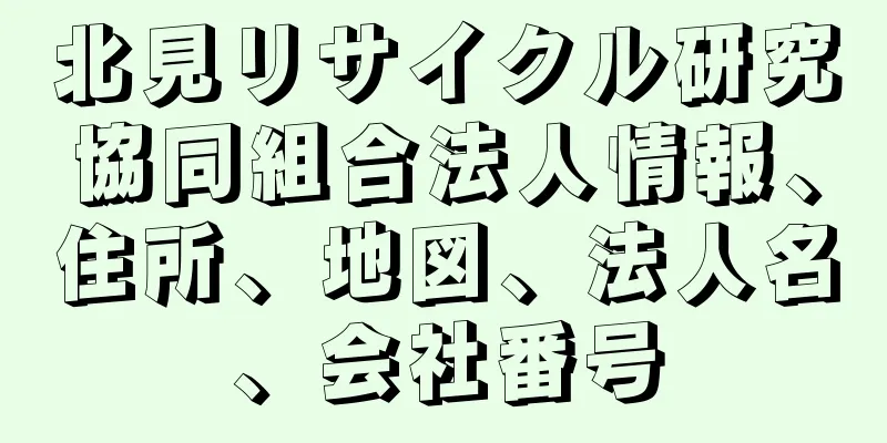 北見リサイクル研究協同組合法人情報、住所、地図、法人名、会社番号