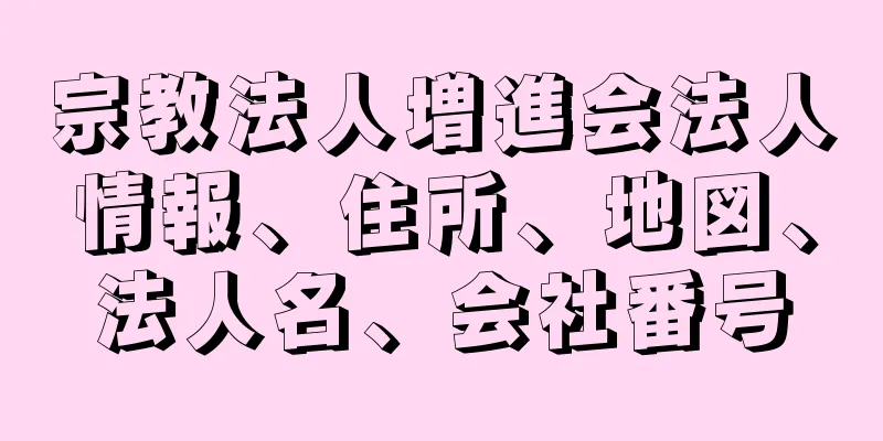 宗教法人増進会法人情報、住所、地図、法人名、会社番号