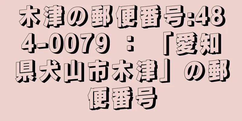 木津の郵便番号:484-0079 ： 「愛知県犬山市木津」の郵便番号