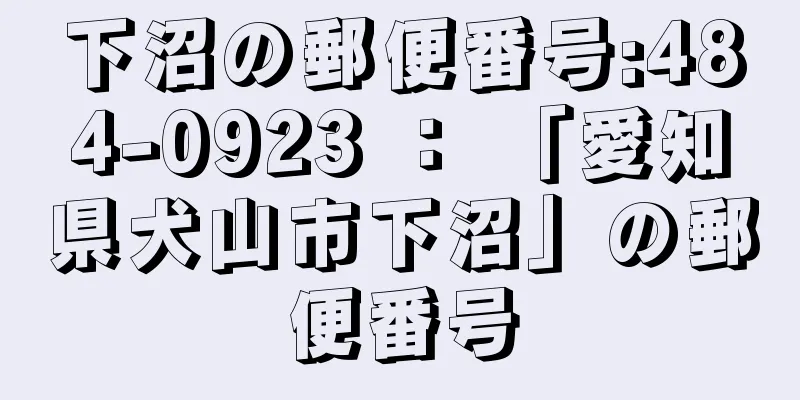 下沼の郵便番号:484-0923 ： 「愛知県犬山市下沼」の郵便番号