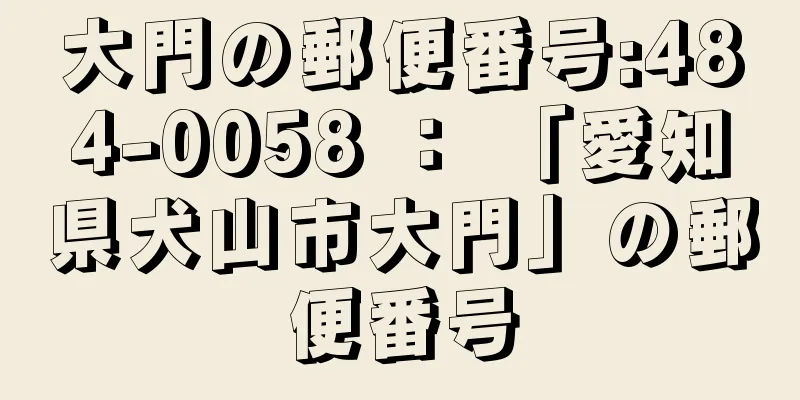 大門の郵便番号:484-0058 ： 「愛知県犬山市大門」の郵便番号