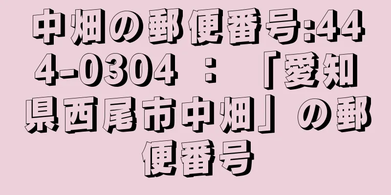 中畑の郵便番号:444-0304 ： 「愛知県西尾市中畑」の郵便番号