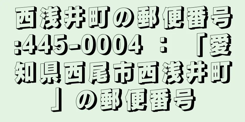 西浅井町の郵便番号:445-0004 ： 「愛知県西尾市西浅井町」の郵便番号