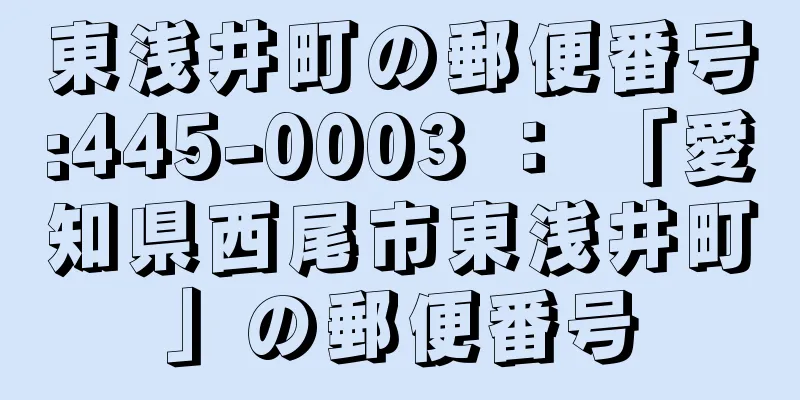 東浅井町の郵便番号:445-0003 ： 「愛知県西尾市東浅井町」の郵便番号