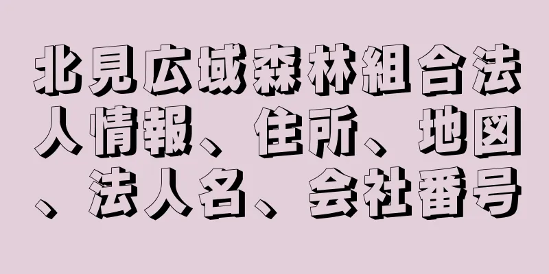 北見広域森林組合法人情報、住所、地図、法人名、会社番号