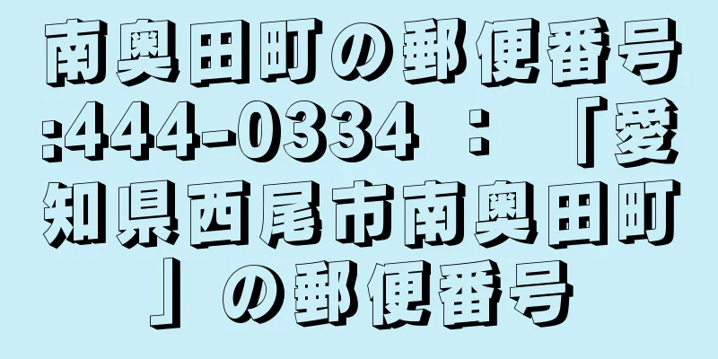 南奥田町の郵便番号:444-0334 ： 「愛知県西尾市南奥田町」の郵便番号