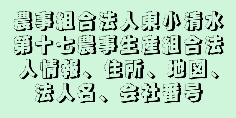 農事組合法人東小清水第十七農事生産組合法人情報、住所、地図、法人名、会社番号