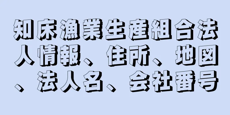 知床漁業生産組合法人情報、住所、地図、法人名、会社番号