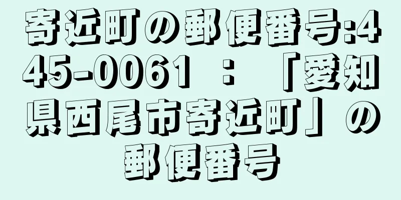 寄近町の郵便番号:445-0061 ： 「愛知県西尾市寄近町」の郵便番号