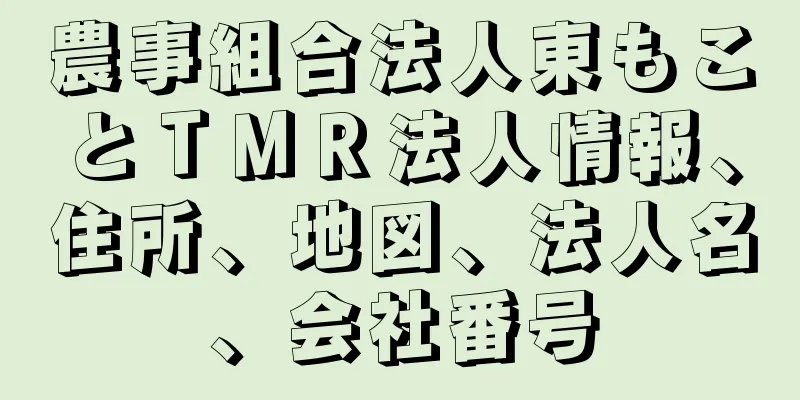 農事組合法人東もことＴＭＲ法人情報、住所、地図、法人名、会社番号