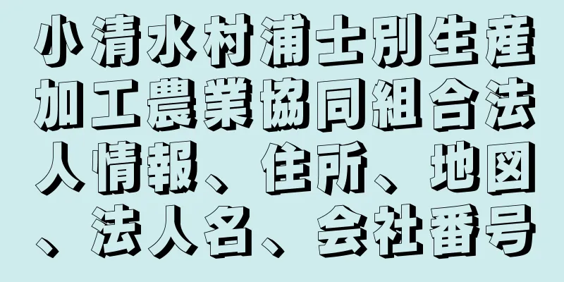 小清水村浦士別生産加工農業協同組合法人情報、住所、地図、法人名、会社番号