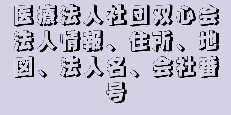 医療法人社団双心会法人情報、住所、地図、法人名、会社番号