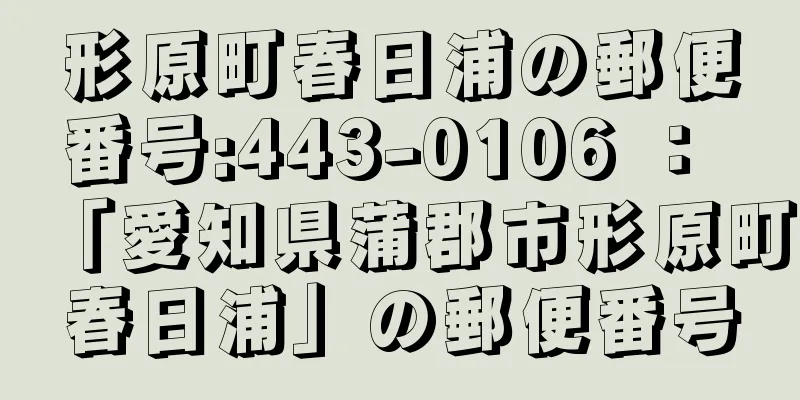 形原町春日浦の郵便番号:443-0106 ： 「愛知県蒲郡市形原町春日浦」の郵便番号