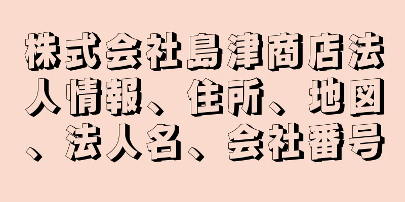 株式会社島津商店法人情報、住所、地図、法人名、会社番号