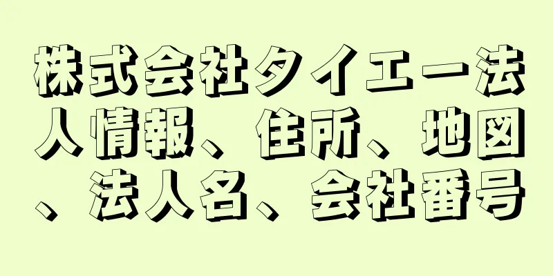 株式会社タイエー法人情報、住所、地図、法人名、会社番号