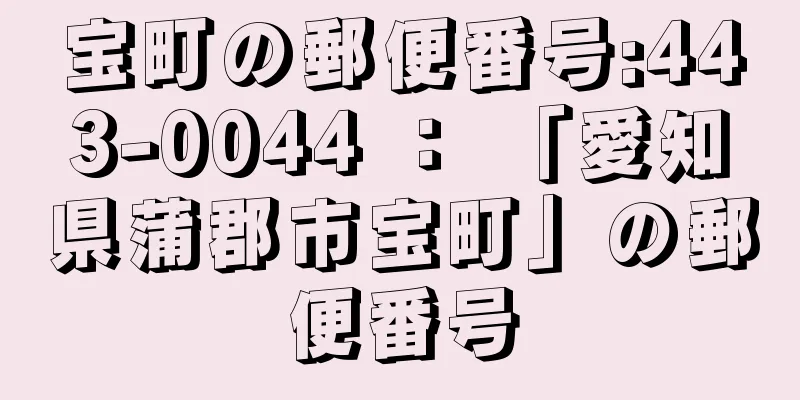 宝町の郵便番号:443-0044 ： 「愛知県蒲郡市宝町」の郵便番号