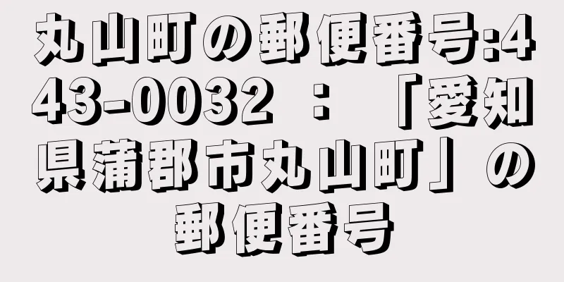 丸山町の郵便番号:443-0032 ： 「愛知県蒲郡市丸山町」の郵便番号