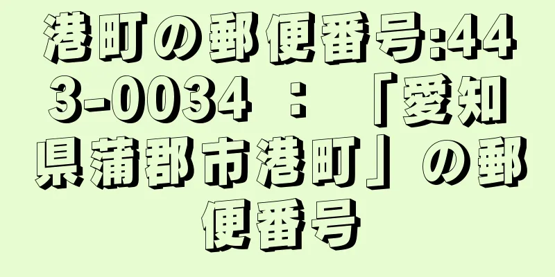 港町の郵便番号:443-0034 ： 「愛知県蒲郡市港町」の郵便番号