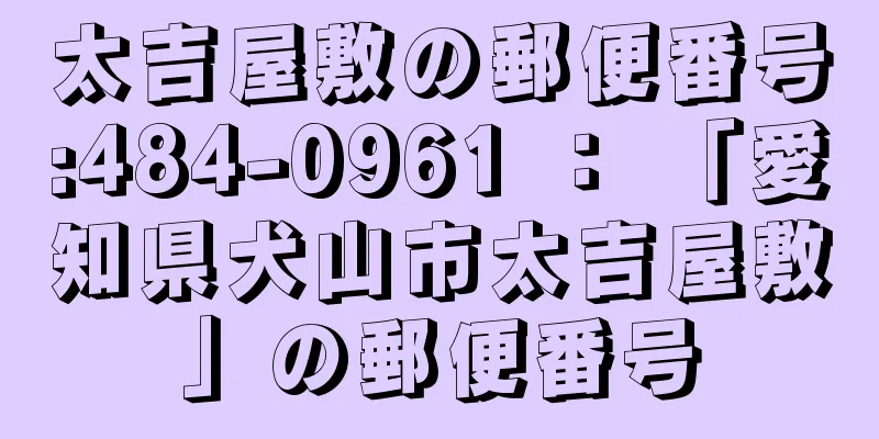 太吉屋敷の郵便番号:484-0961 ： 「愛知県犬山市太吉屋敷」の郵便番号