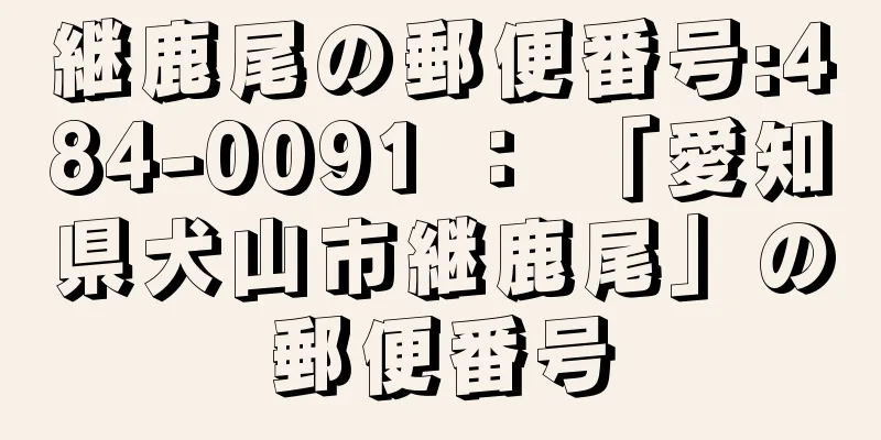 継鹿尾の郵便番号:484-0091 ： 「愛知県犬山市継鹿尾」の郵便番号