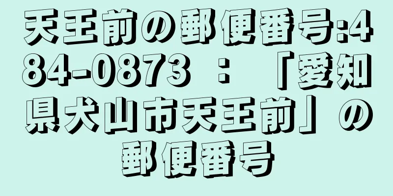 天王前の郵便番号:484-0873 ： 「愛知県犬山市天王前」の郵便番号