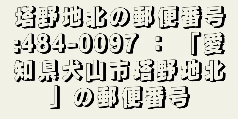 塔野地北の郵便番号:484-0097 ： 「愛知県犬山市塔野地北」の郵便番号