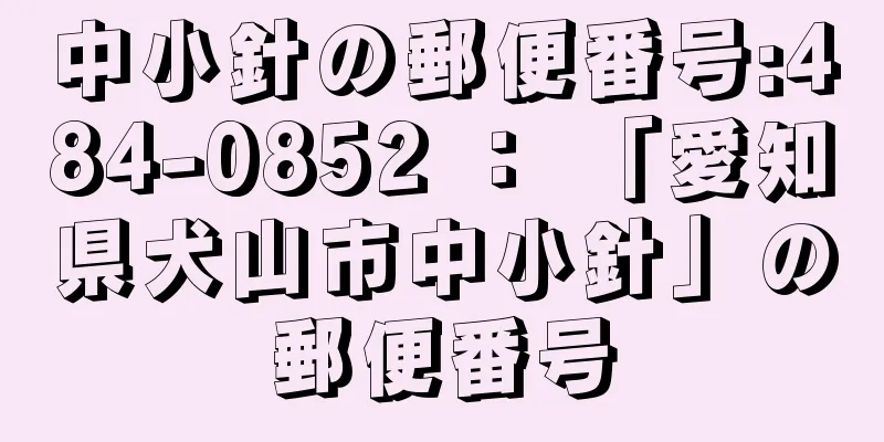 中小針の郵便番号:484-0852 ： 「愛知県犬山市中小針」の郵便番号