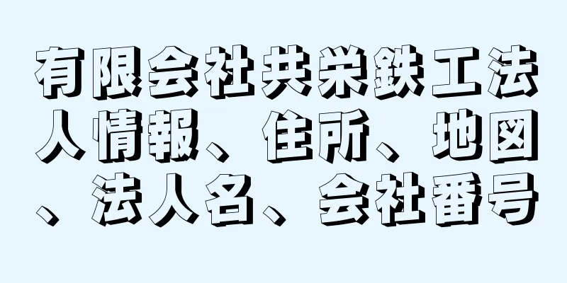 有限会社共栄鉄工法人情報、住所、地図、法人名、会社番号