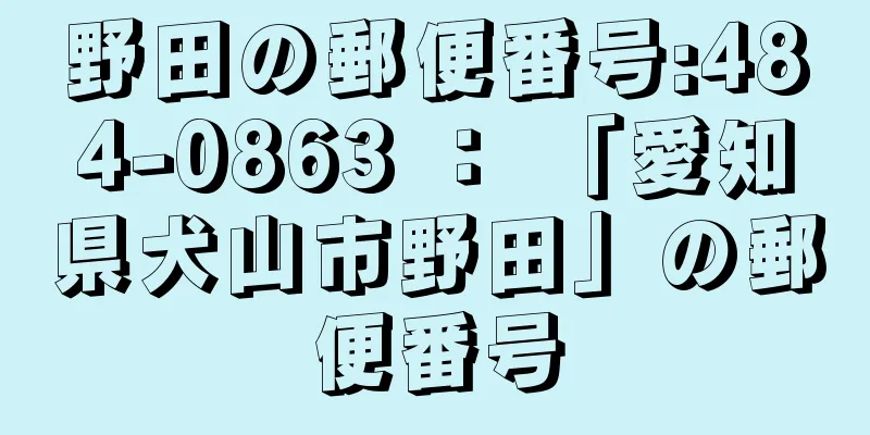 野田の郵便番号:484-0863 ： 「愛知県犬山市野田」の郵便番号