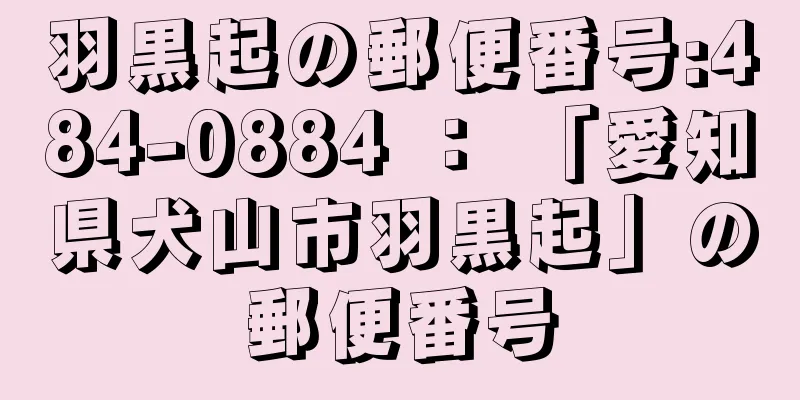 羽黒起の郵便番号:484-0884 ： 「愛知県犬山市羽黒起」の郵便番号