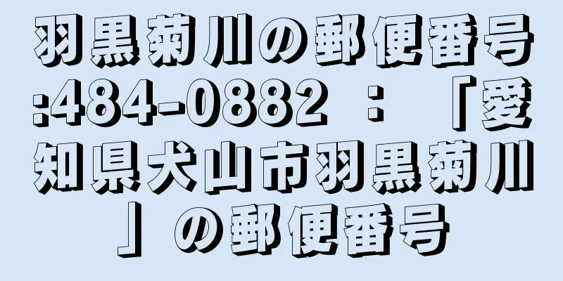 羽黒菊川の郵便番号:484-0882 ： 「愛知県犬山市羽黒菊川」の郵便番号