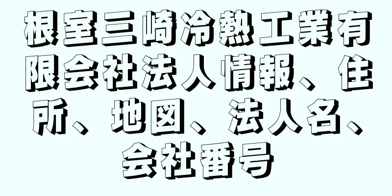 根室三崎冷熱工業有限会社法人情報、住所、地図、法人名、会社番号