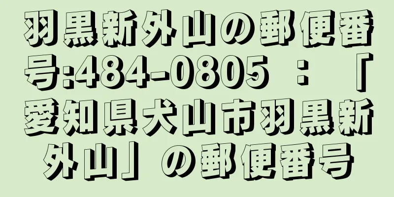 羽黒新外山の郵便番号:484-0805 ： 「愛知県犬山市羽黒新外山」の郵便番号