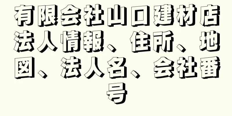 有限会社山口建材店法人情報、住所、地図、法人名、会社番号