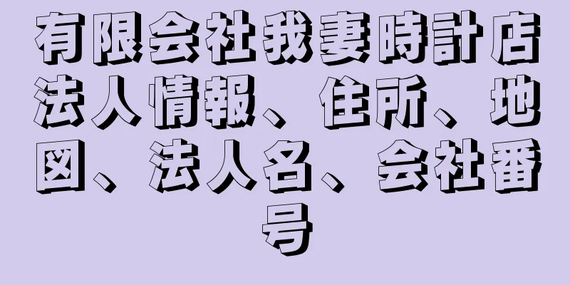 有限会社我妻時計店法人情報、住所、地図、法人名、会社番号